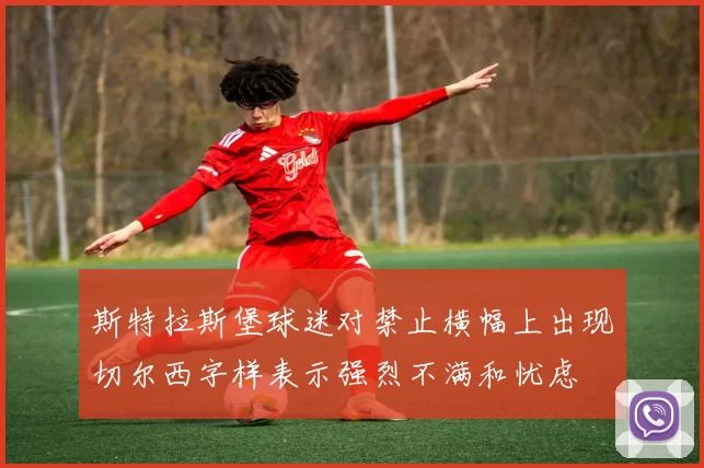 斯特拉斯堡球迷对禁止横幅上出现切尔西字样表示强烈不满和忧虑