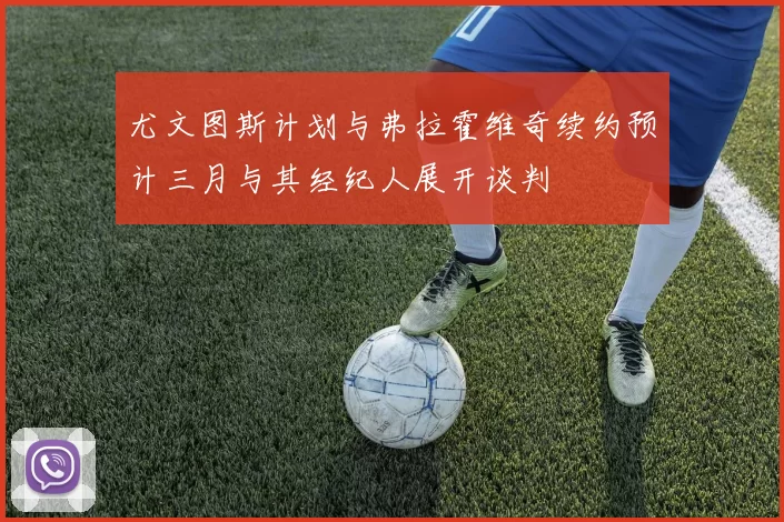 尤文图斯计划与弗拉霍维奇续约预计三月与其经纪人展开谈判